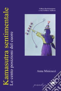 Kamasutra sentimentale. Le cento posizioni del cuore libro di Minicucci Anna; Ambrosi M. (cur.)