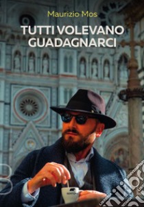 Tutti volevano guadagnarci libro di Mos Maurizio