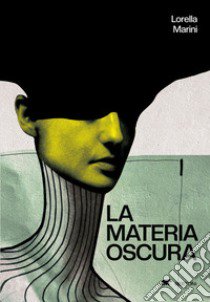 La materia oscura libro di Marini Lorella