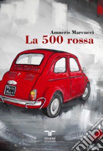 La 500 rossa libro di Marcucci Amneris