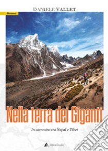 Nella terra dei giganti. In cammino tra Nepal e Tibet libro di Vallet Daniele