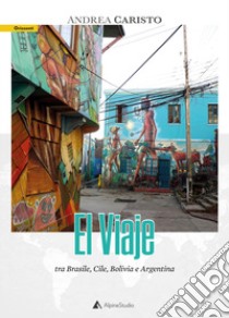El viaje. Tra Brasile, Cile, Bolivia e Argentina libro di Caristo Andrea