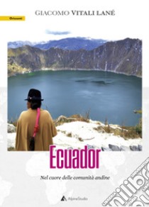 Ecuador. Nel cuore delle comunità andine libro di Vitali Lané Giacomo