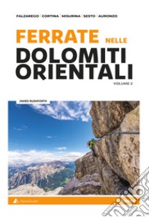 Ferrate sulle Dolomiti orientali. Vol. 2: Falzarego, Cortina, Misurina, Sesto, Auronzo libro di Rushforth James