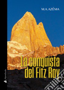 La conquista del Fitz Roy libro di Azema M. A.