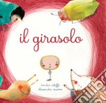 Il girasolo. Ediz. a colori libro di Caleffi Sandra; Cavazza Alessandro