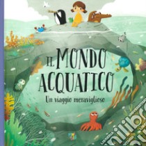 Il mondo acquatico. Un viaggio meraviglioso. Ediz. a colori libro di Hanácková Pavla