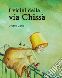 I vicini della via Chissà. Ediz. a colori libro di Zafra Cristina