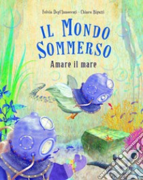 Il mondo sommerso. Amare il mare. Ediz. a colori libro di Degl'Innocenti Fulvia