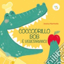 Coccodrillo Bob è vegetariano! Ediz. a colori libro di Martinello Jessica