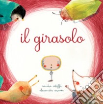 Il girasolo. Ediz. a colori libro di Caleffi Sandra