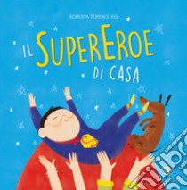 Il supereroe di casa. Ediz. a colori libro di Terracchio Roberta