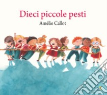 Dieci piccole pesti. Ediz. a colori libro di Callot Amélie