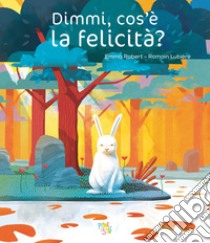 Dimmi, cos'è la felicità? Ediz. a colori libro di Robert Emma