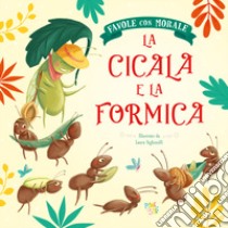 La cicala e la formica. Favole con morale. Ediz. a colori libro di Leonardi Hartley Stefania