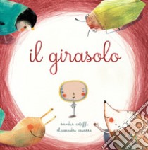 Il girasolo. Ediz. a colori libro di Caleffi Sandra