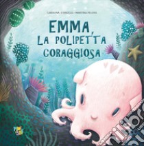 Emma polipetta coraggiosa. Ediz. a colori libro di D'Angelo Carolina