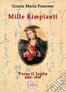 Mille rimpianti. Verso il Japòn (1551-1574) libro di Francese Grazia Maria