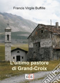 L'ultimo pastore di Grand-Croix libro di Buffille Francis