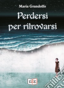 Perdersi per ritrovarsi libro di Grandolfo Maria