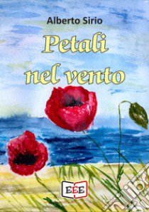 Petali nel vento libro di Alberto Sirio