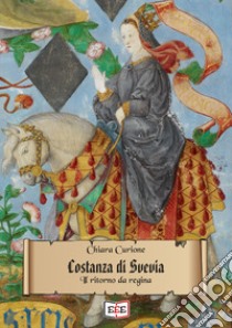 Costanza di Svevia. Il ritorno da regina libro di Curione Chiara