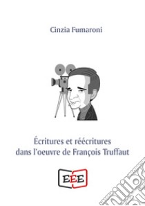 Écritures et réécritures dans l'oeuvre de François Truffaut libro di Fumaroni Cinzia