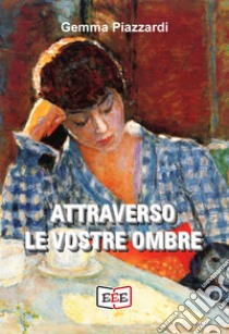 Attraverso le vostre ombre libro di Piazzardi Gemma