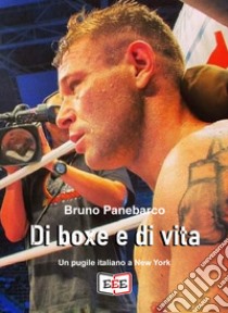 Di boxe e di vita. Un pugile italiano a New York libro di Panebarco Bruno