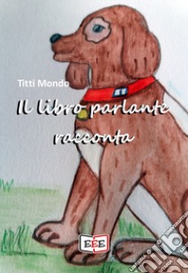 Il libro parlante racconta libro di Titti Mondo