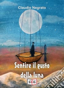 Sentire il gusto della luna libro di Negrato Claudio