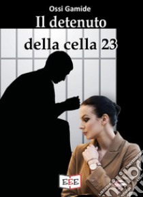 Il detenuto della cella 23 libro di Ossi Gamide