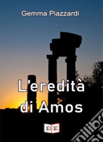 L'eredità di Amos libro di Piazzardi Gemma