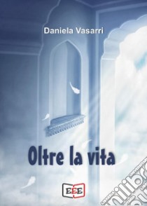 Oltre la vita libro di Vasarri Daniela