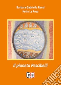 Il pianeta Pescibelli. Ediz. bilingue libro di Renzi Barbara Gabriella