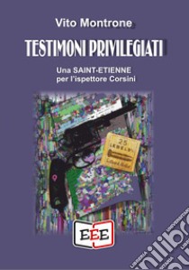 Testimoni privilegiati. Una Saint-Etienne per l'ispettore Corsini libro di Montrone Vito