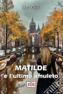 Matilde e l'ultimo amuleto libro di Fallini Mara