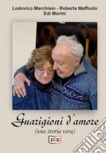 Guarigioni d'amore (una storia vera) libro di Marchisio Lodovico; Maffiodo Roberta; Morini Edi