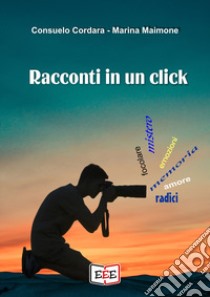 Racconti in un click libro di Cordara Consuelo; Maimone Marina