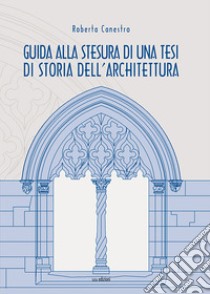 Guida alla stesura di una tesi di storia dell'architettura libro di Canestro Roberta