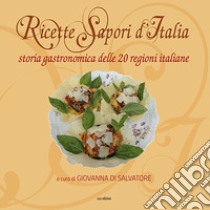 Ricette sapori d'italia. Storia gastronomica delle 20 regioni italiane. Ediz. illustrata libro di Di Salvatore G. (cur.)