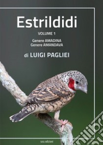 Estrildidi. Ediz. illustrata. Vol. 1: Genere amadina, genere amandava libro di Pagliei Luigi