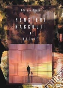 Pensieri raccolti. Vol. 1: Poesie libro di Viola Adriano