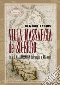 Villa Massargia de Sigerro. Storia di Villamassargia dalle origini al XIX secolo libro di Angius Remigio