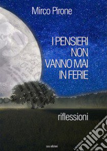 I pensieri non vanno mai in ferie. Riflessioni libro di Pirone Mirco