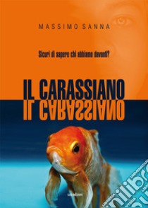 Il carassiano. Sicuri di sapere chi abbiamo davanti? libro di Sanna Massimo