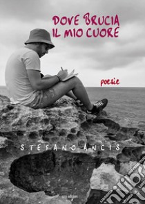 Dove brucia il mio cuore libro di Ancis Stefano