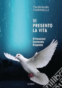 Vi presento la vita. Riflessioni domande risposte libro di Farinelli Ferdinando