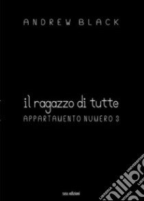 Il ragazzo di tutte. Appartamento numero 3 libro di Andrew Black