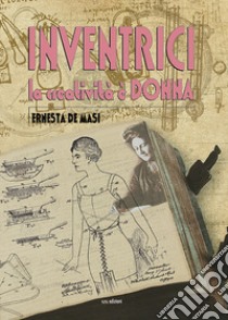 Inventrici. La creatività è donna libro di De Masi Ernesta